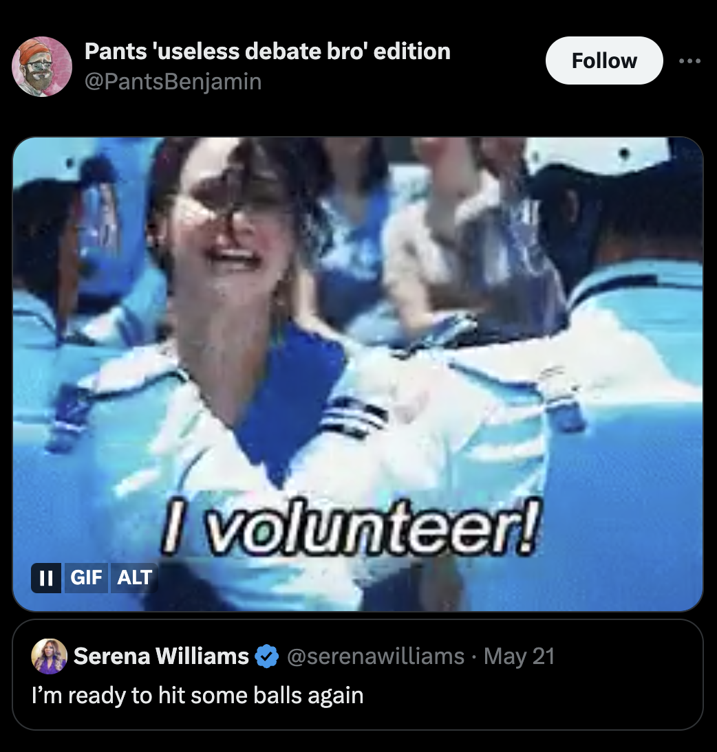 photo caption - Pants 'useless debate bro' edition Benjamin Ii Gif Alt I volunteer! Serena Williams May 21 I'm ready to hit some balls again.